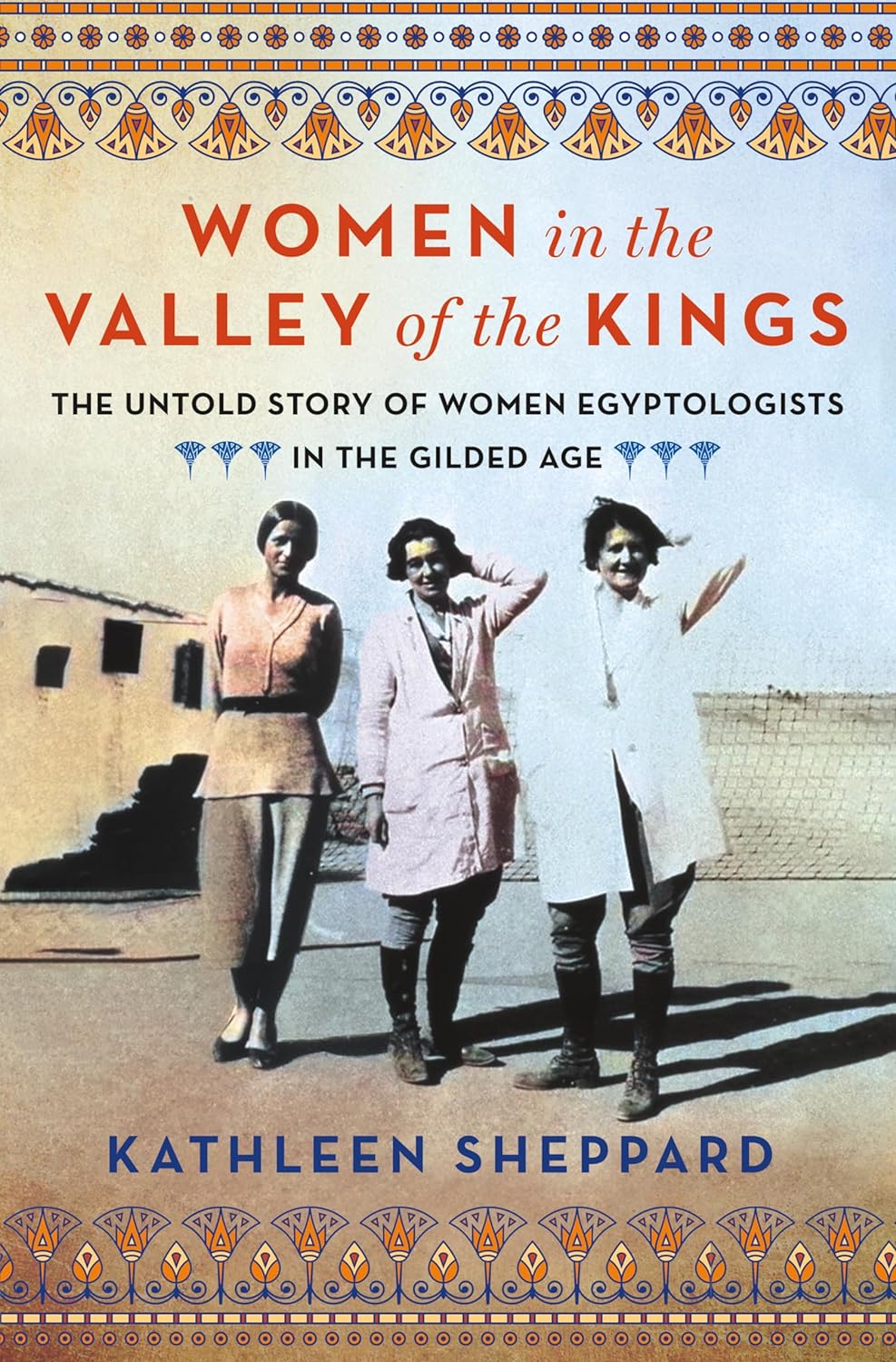 Women in the Valley of the Kings: The Untold Story of Women Egyptologists in the Gilded Age Kindle Edition by Kathleen Sheppard 